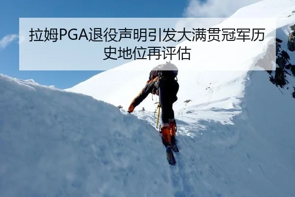 拉姆PGA退役声明引发大满贯冠军历史地位再评估