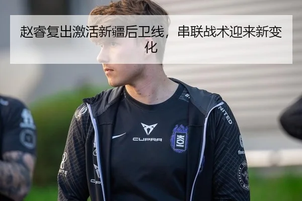 赵睿复出激活新疆后卫线，串联战术迎来新变化
