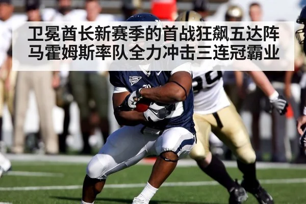 卫冕酋长新赛季的首战狂飙五达阵 马霍姆斯率队全力冲击三连冠霸业