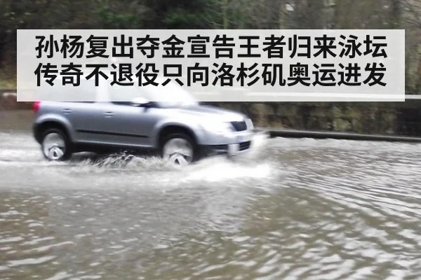 孙杨复出夺金宣告王者归来泳坛传奇不退役只向洛杉矶奥运进发